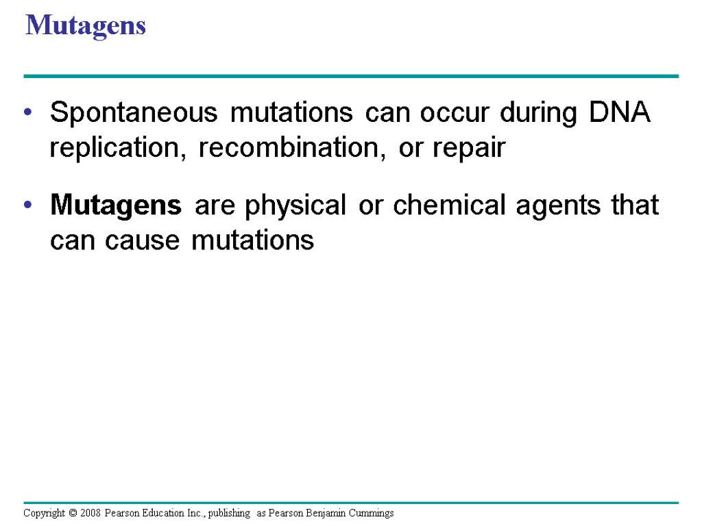 Mutagens Spontaneous mutations can occur during DNA replication, recombination, or repair Mutagens are physical
